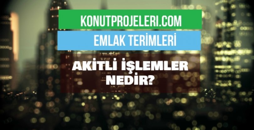 AKİTLİ İŞLEMLER NEDİR?