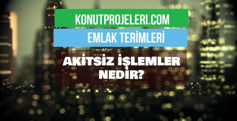 AKİTSİZ İŞLEMLER NEDİR?