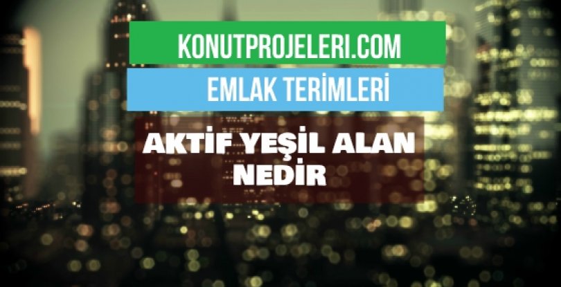 AKTİF YEŞİL ALAN NEDİR?