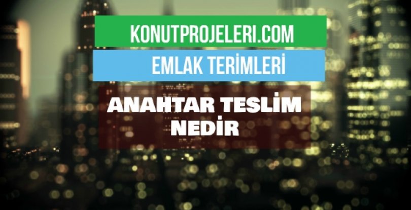 ANAHTAR TESLİM NEDİR?