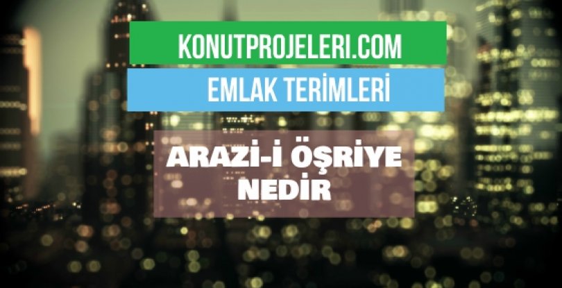 ARAZİ-İ ÖŞRİYE NEDİR