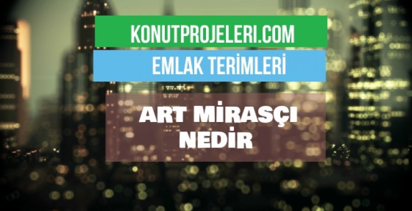 ART MİRASÇI NEDİR?