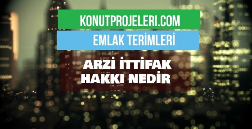 ARZİ İTTİFAK HAKKI NEDİR?