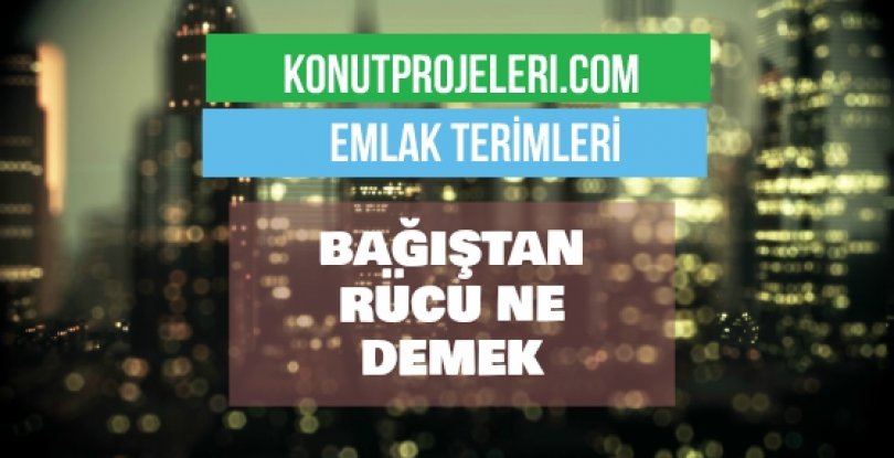 BAĞIŞTAN RÜCU NE DEMEK?