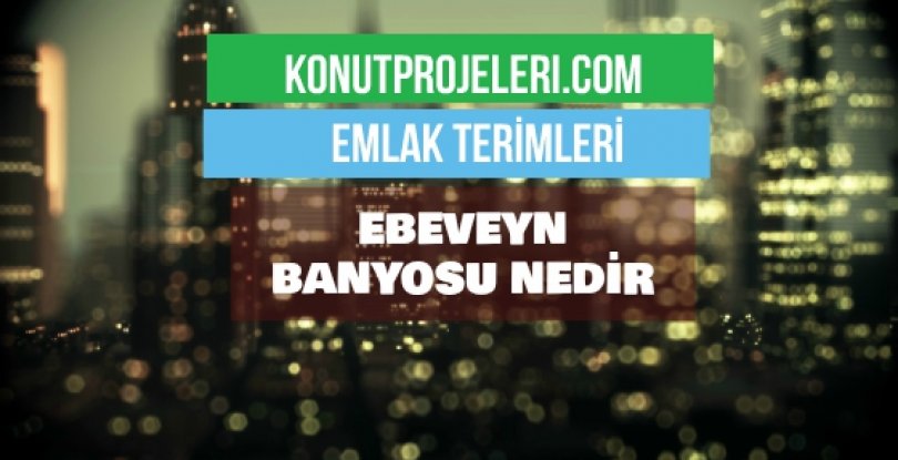 EBEVEYN BANYOSU NEDİR?