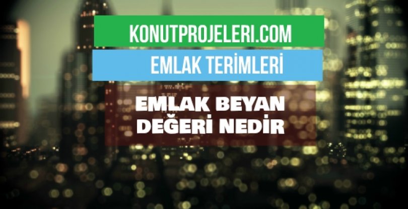 EMLAK BEYAN DEĞERİ NEDİR?