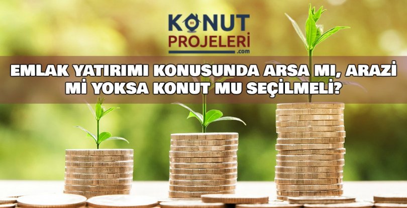 EMLAK YATIRIMI KONUSUNDA ARSA MI, ARAZİ Mİ YOKSA KONUT MU SEÇİLMELİ?