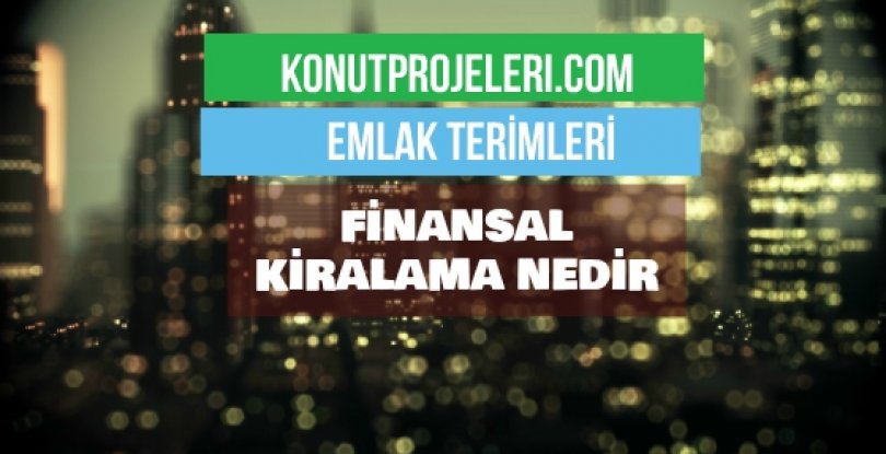 FİNANSAL KİRALAMA NEDİR?