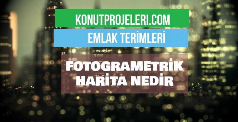 FOTOGRAMETRİK HARİTA NEDİR?