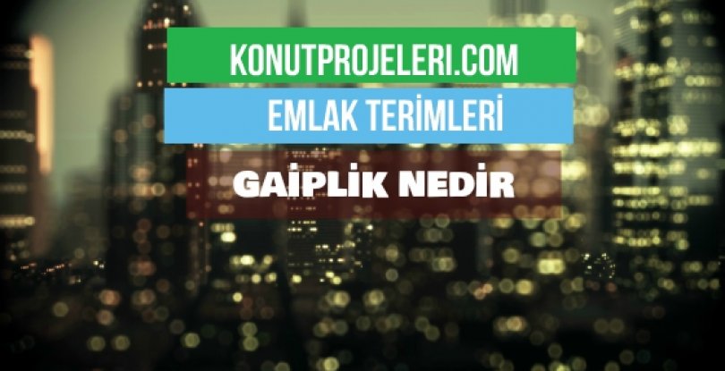 GAİPLİK NEDİR?