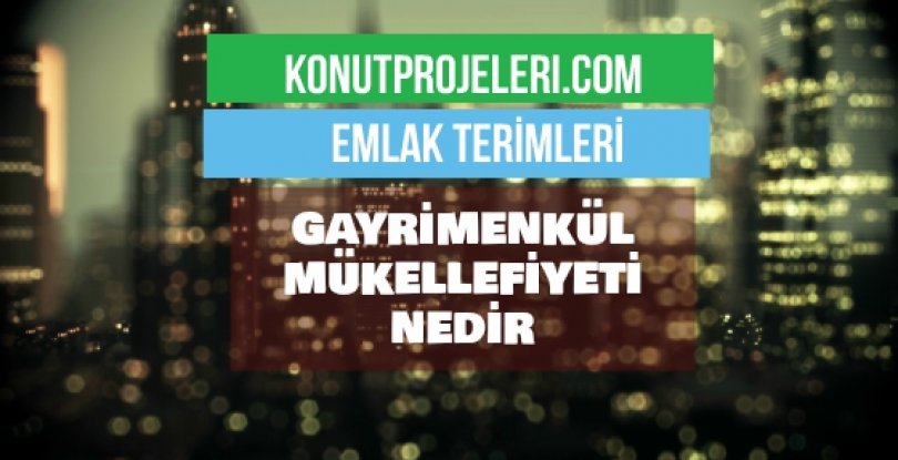 GAYRİMENKUL MÜKELLEFİYETİ NEDİR?