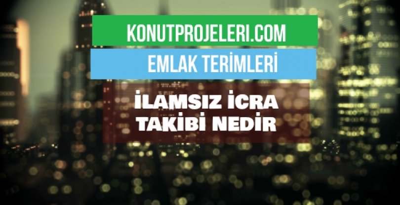 İLAMSIZ İCRA TAKİBİ NEDİR?