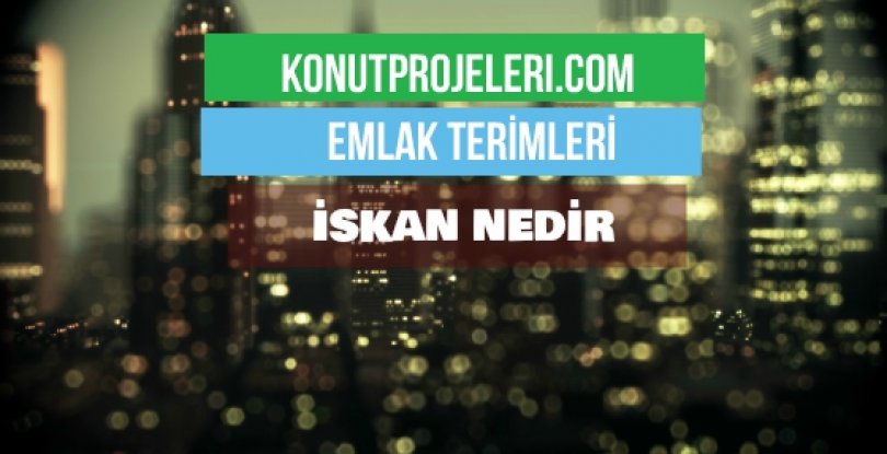 İSKAN NEDİR?