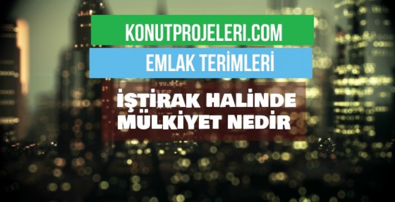 İŞTİRAK HALİNDE MÜLKİYET NEDİR?