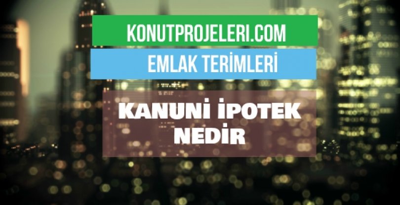 KANUNİ İPOTEK NEDİR?