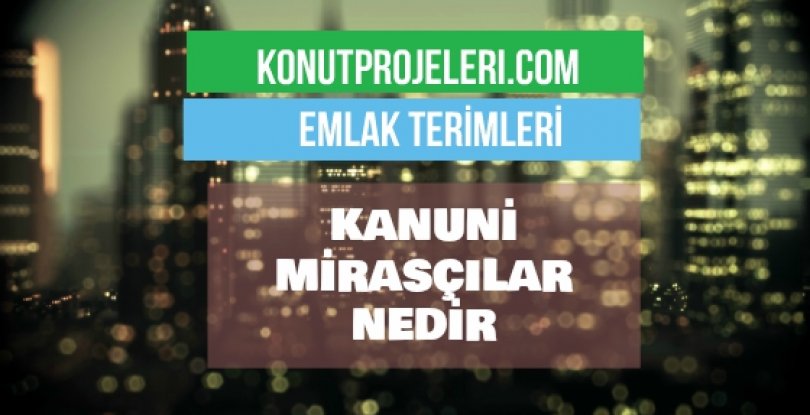 KANUNİ MİRASÇILAR NEDİR?