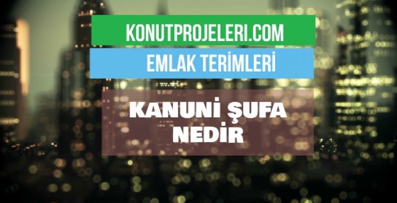 KANUNİ ŞUFA NEDİR?