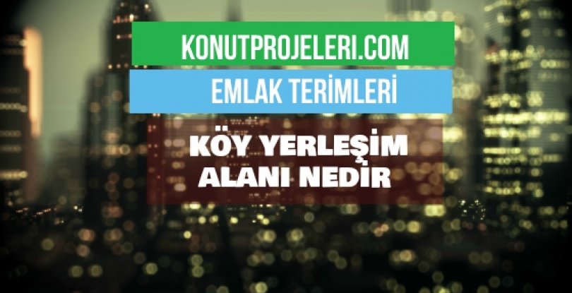 KÖY YERLEŞİM ALANI NEDİR?