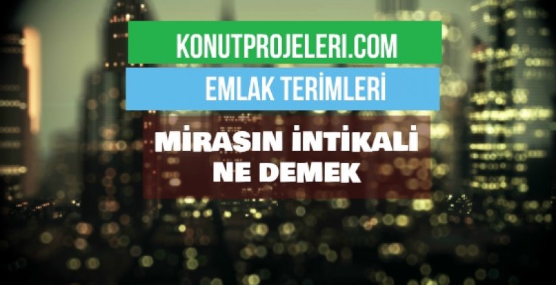 MİRASIN İNTİKALİ NE DEMEK?