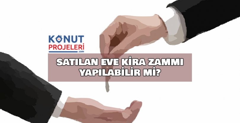 SATILAN EVE KİRA ZAMMI YAPILABİLİR Mİ?