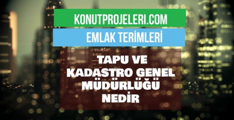 TAPU VE KADASTRO MÜDÜRLÜĞÜ NEDİR?