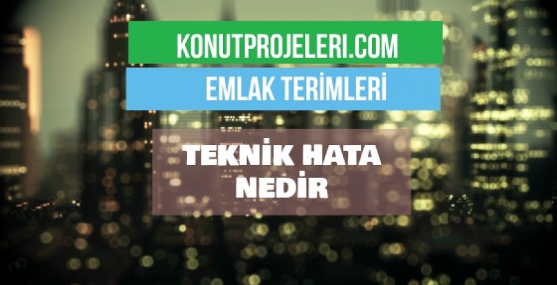 TEKNİK HATA NEDİR